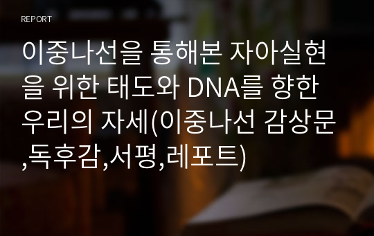 이중나선을 통해본 자아실현을 위한 태도와 DNA를 향한 우리의 자세(이중나선 감상문,독후감,서평,레포트)