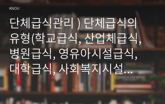 단체급식관리 ) 단체급식의 유형(학교급식, 산업체급식, 병원급식, 영유아시설급식, 대학급식, 사회복지시설급식, 군대급식) 중 2개를 선택하여 관련 최근 보도자료(기사 및 뉴스 등) 내용을 정리하시오