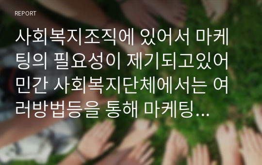 사회복지조직에 있어서 마케팅의 필요성이 제기되고있어 민간 사회복지단체에서는 여러방법등을 통해 마케팅을 실시하고