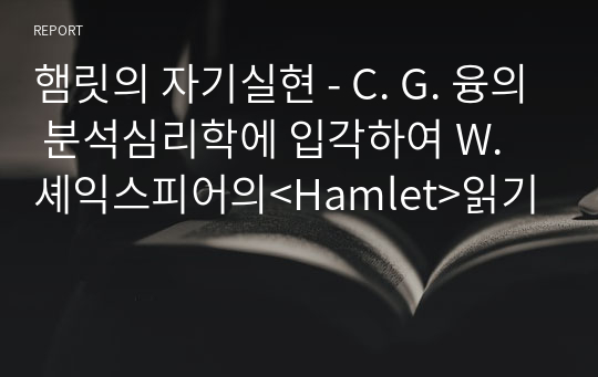 햄릿의 자기실현 - C. G. 융의 분석심리학에 입각하여 W. 셰익스피어의&lt;Hamlet&gt;읽기