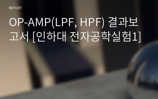 OP-AMP(LPF, HPF) 결과보고서 [인하대 전자공학실험1]