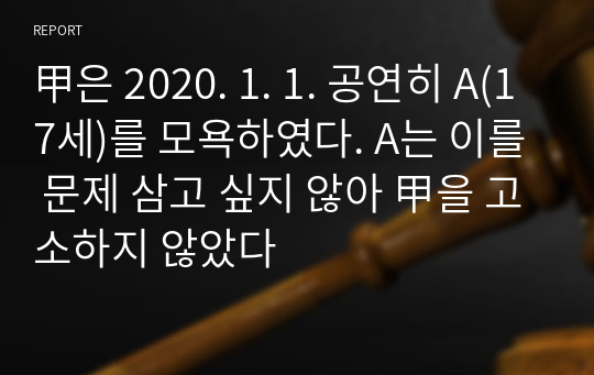 甲은 2020. 1. 1. 공연히 A(17세)를 모욕하였다. A는 이를 문제 삼고 싶지 않아 甲을 고소하지 않았다