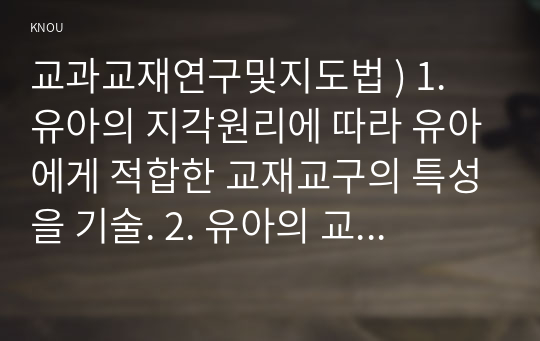 교과교재연구및지도법 ) 1. 유아의 지각원리에 따라 유아에게 적합한 교재교구의 특성을 기술. 2. 유아의 교수-학습 과정에서 교사의 개입에 따른 교수 유형을 분류하고, 각 유형에 따라 적합한 교재교구 활용의 사례를 제시.