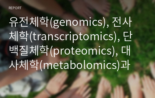 유전체학(genomics), 전사체학(transcriptomics), 단백질체학(proteomics), 대사체학(metabolomics)과 같은 오믹스