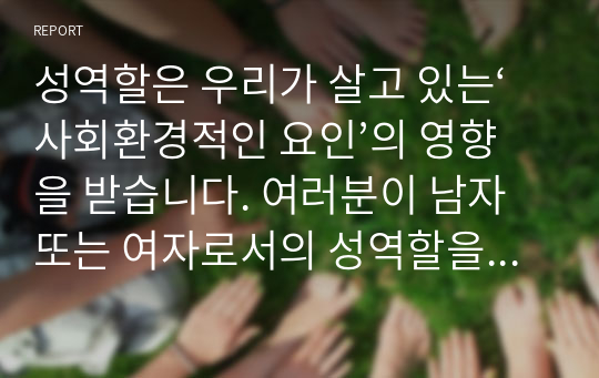 성역할은 우리가 살고 있는‘사회환경적인 요인’의 영향을 받습니다. 여러분이 남자 또는 여자로서의 성역할을 담당하게