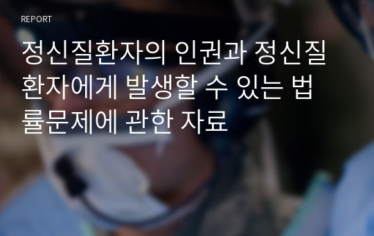 정신질환자의 인권과 정신질환자에게 발생할 수 있는 법률문제에 관한 자료