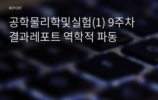 공학물리학및실험(1) 9주차 결과레포트 역학적 파동