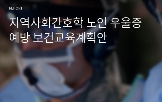 지역사회간호학 노인 우울증 예방 보건교육계획안