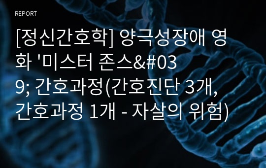 [정신간호학] 양극성장애 영화 &#039;미스터 존스&#039; 간호과정(간호진단 3개, 간호과정 1개 - 자살의 위험)