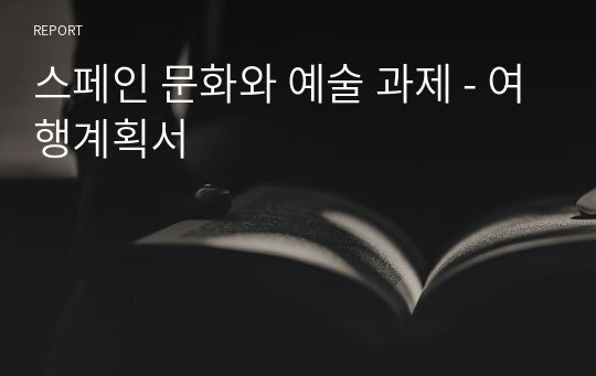 스페인 문화와 예술 과제 - 여행계획서