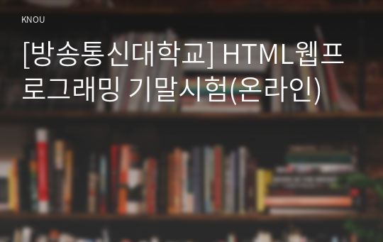 [방송통신대학교] HTML웹프로그래밍 기말시험(온라인)