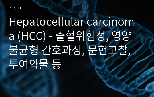 Hepatocellular carcinoma (HCC) - 출혈위험성, 영양불균형 간호과정, 문헌고찰, 투여약물 등