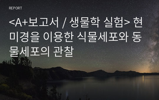 &lt;A+보고서 / 생물학 실험&gt; 현미경을 이용한 식물세포와 동물세포의 관찰