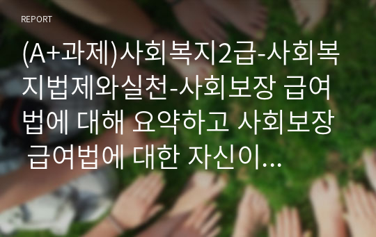 (A+과제)사회복지2급-사회복지법제와실천-사회보장 급여법에 대해 요약하고 사회보장 급여법에 대한 자신이 생각하는 문제점을 서술하세요.