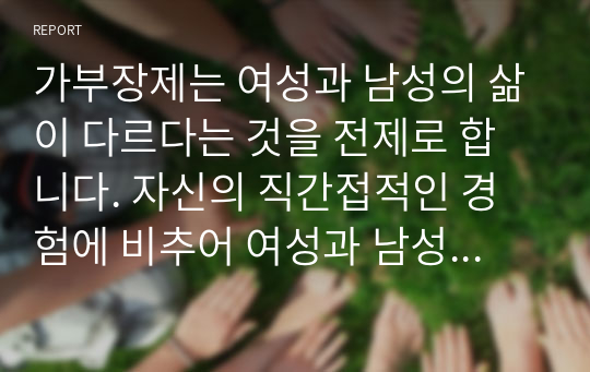 가부장제는 여성과 남성의 삶이 다르다는 것을 전제로 합니다. 자신의 직간접적인 경험에 비추어 여성과 남성의 삶이