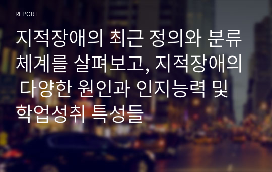 지적장애의 최근 정의와 분류체계를 살펴보고, 지적장애의 다양한 원인과 인지능력 및 학업성취 특성들