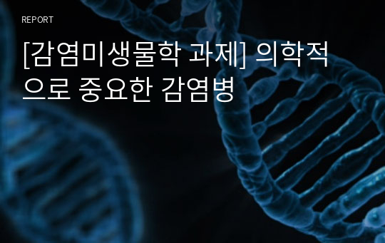 [감염미생물학 과제] 의학적으로 중요한 감염병