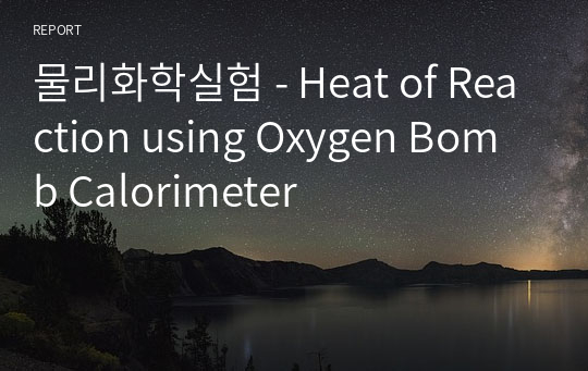 물리화학실험 - Heat of Reaction using Oxygen Bomb Calorimeter