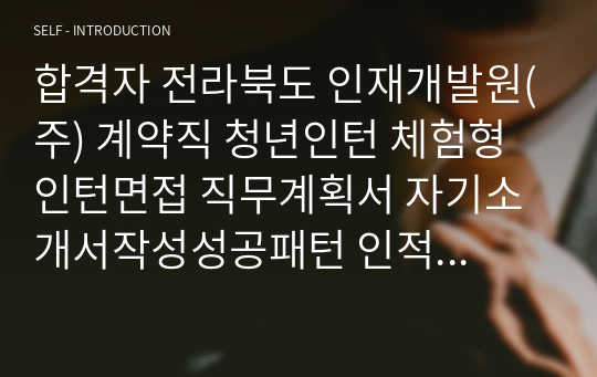 합격자 전라북도 인재개발원(주) 계약직 청년인턴 체험형 인턴면접 직무계획서 자기소개서작성성공패턴 인적성검사 자소서입력항목분석 지원동기작성요령