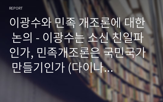 이광수와 민족 개조론에 대한 논의 - 이광수는 소신 친일파인가, 민족개조론은 국민국가 만들기인가 (다이나믹 한국 근현대사 만점 과제)