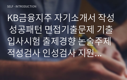 KB금융지주 자기소개서 작성 성공패턴 면접기출문제 기출입사시험 출제경향 논술주제 적성검사 인성검사 지원동기작성요령