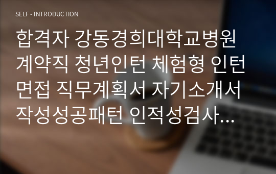 합격자 강동경희대학교병원 계약직 청년인턴 체험형 인턴면접 직무계획서 자기소개서작성성공패턴 인적성검사 자소서입력항목분석 지원동기작성요령