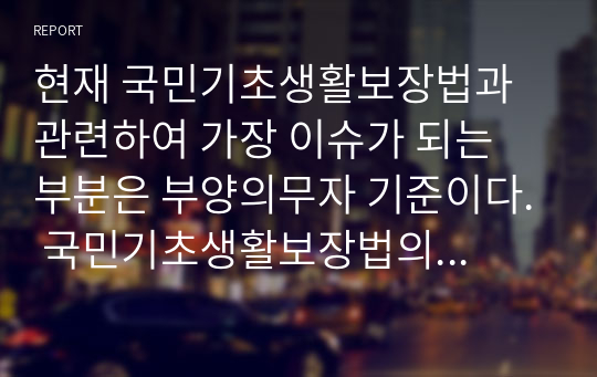 현재 국민기초생활보장법과 관련하여 가장 이슈가 되는 부분은 부양의무자 기준이다. 국민기초생활보장법의 목적과 급여