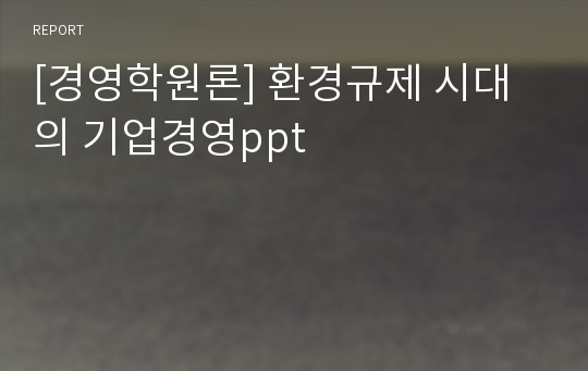 [경영학원론] 환경규제 시대의 기업경영ppt