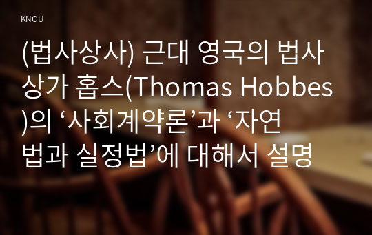 (법사상사) 근대 영국의 법사상가 홉스(Thomas Hobbes)의 ‘사회계약론’과 ‘자연법과 실정법’에 대해서 설명