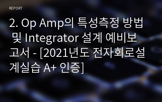 2. Op Amp의 특성측정 방법 및 Integrator 설계 예비보고서 - [전자회로설계실습 A+ 인증]