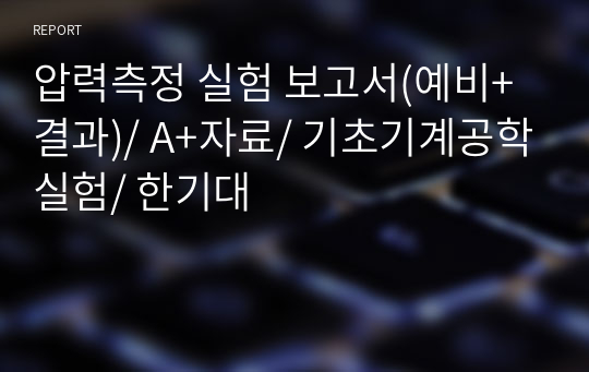 압력측정 실험 보고서(예비+결과)/ A+자료/ 기초기계공학실험/ 한기대