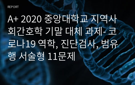 A+ 2020 중앙대학교 지역사회간호학 기말 대체 과제- 코로나19 역학, 진단검사, 범유행 서술형 11문제