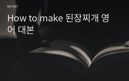 How to make 된장찌개 영어 대본