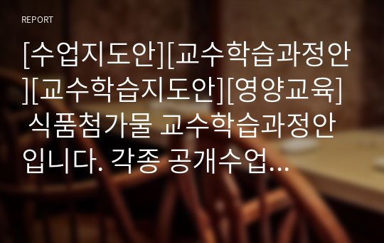 [수업지도안][교수학습과정안][교수학습지도안][영양교육] 식품첨가물 교수학습과정안입니다. 각종 공개수업에 사용할 수 있습니다.