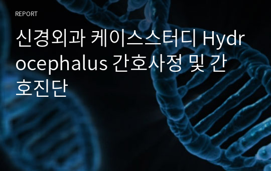 신경외과 케이스스터디 Hydrocephalus 간호사정 및 간호진단