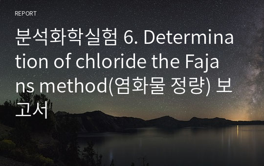 분석화학실험 6. Determination of chloride the Fajans method(염화물 정량) 보고서