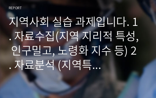 지역사회 실습 과제입니다. 1. 자료수집(지역 지리적 특성, 인구밀고, 노령화 지수 등) 2. 자료분석 (지역특성, 인구특징) 3. 차장밖조사(사진, 설명) 4. 진단4가지 5. 우선순위 6. 계획2가지(일반적, 구체적 목표)7. 수행계획(낮은 금연 실천, 부적절한 쓰레기 관리) 8. 평가계획