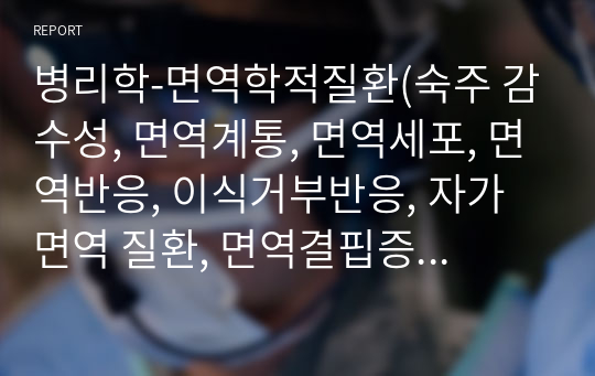 병리학-면역학적질환(숙주 감수성, 면역계통, 면역세포, 면역반응, 이식거부반응, 자가면역 질환, 면역결핍증후군, 아밀로이드증 등)