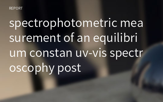 spectrophotometric measurement of an equilibrium constan uv-vis spectroscophy post