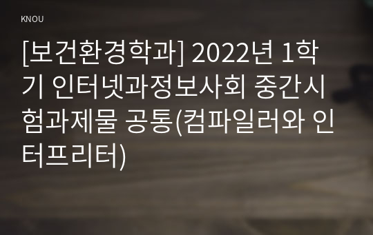 [보건환경학과] 2022년 1학기 인터넷과정보사회 중간시험과제물 공통(컴파일러와 인터프리터)