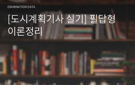 [도시계획기사 실기] 필답형 이론정리