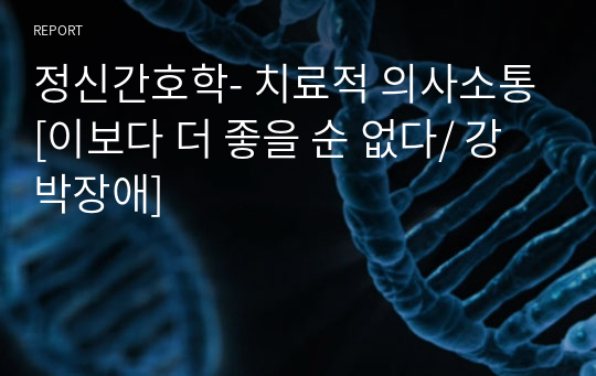 정신간호학- 치료적 의사소통[이보다 더 좋을 순 없다/ 강박장애]