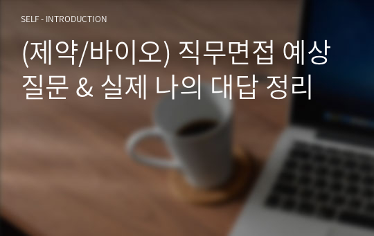 (제약/바이오) 직무면접 예상질문 &amp; 실제 나의 대답 정리