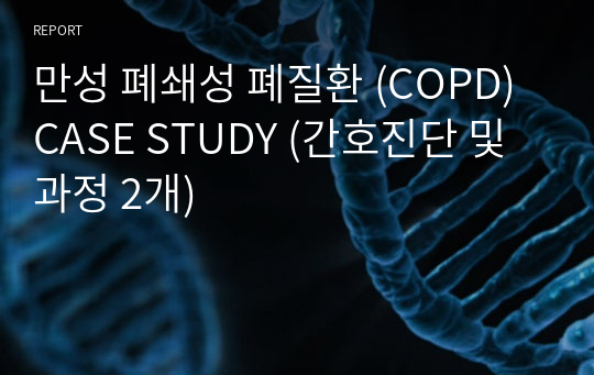 만성 폐쇄성 폐질환 (COPD) CASE STUDY (간호진단 및 과정 2개)