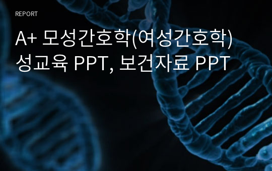 A+ 모성간호학(여성간호학) 성교육 PPT, 보건자료 PPT