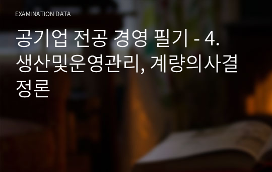 공기업 전공 경영 필기 - 4. 생산및운영관리, 계량의사결정론