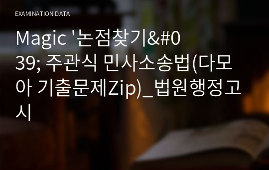 Magic &#039;논점찾기&#039; 주관식 민사소송법(다모아 기출문제Zip)_법원행정고시