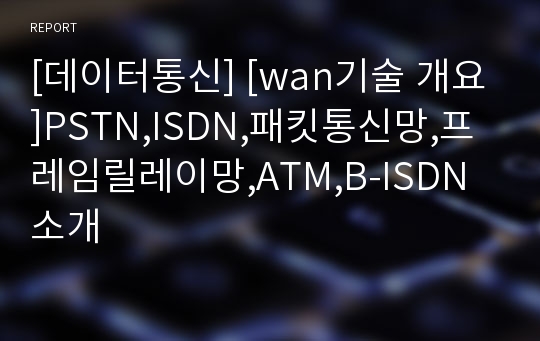 [데이터통신] [wan기술 개요]PSTN,ISDN,패킷통신망,프레임릴레이망,ATM,B-ISDN소개