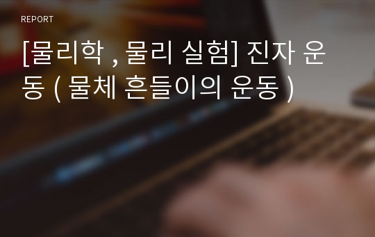 [물리학 , 물리 실험] 진자 운동 ( 물체 흔들이의 운동 )