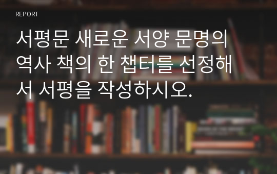 서평문 새로운 서양 문명의 역사 책의 한 챕터를 선정해서 서평을 작성하시오.